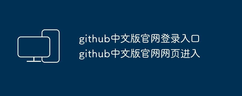 github中文版官网登录入口 github中文版官网网页进入