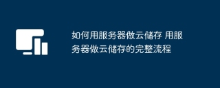如何用服务器做云储存 用服务器做云储存的完整流程