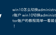 win10怎么切换administrator账户 win10切换administrator账户的教程简单一看就会！