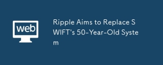 Ripple은 Swift의 50 세 시스템을 대체하는 것을 목표로합니다