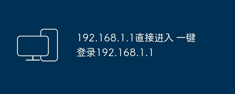 192.168.1.1直接进入 一键登录192.168.1.1 - php中文网
