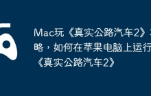 Mac玩《真实公路汽车2》攻略，如何在苹果电脑上运行《真实公路汽车2》