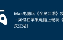Mac电脑玩《全民江湖》攻略，如何在苹果电脑上畅玩《全民江湖》