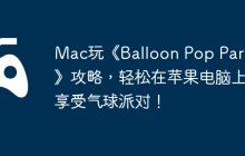 Mac玩《Balloon Pop Party》攻略，轻松在苹果电脑上享受气球派对！