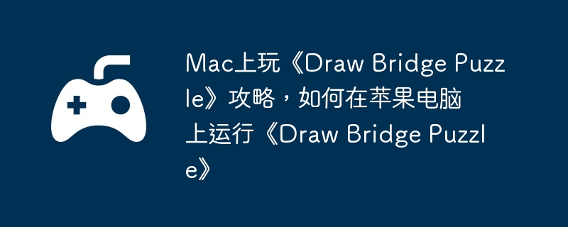 Mac上玩《Draw Bridge Puzzle》攻略，如何在苹果电脑上运行《Draw Bridge Puzzle》