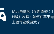 Mac电脑玩《全新奇迹：1.03H版》攻略，如何在苹果电脑上运行这款游戏？