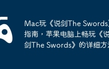 Mac玩《说剑The Swords》指南，苹果电脑上畅玩《说剑The Swords》的详细方法