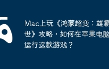 Mac上玩《鸿蒙超变：雄霸乱世》攻略，如何在苹果电脑运行这款游戏？