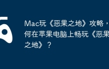 Mac玩《恶果之地》攻略，如何在苹果电脑上畅玩《恶果之地》？