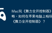 Mac玩《舞力全开控制器》攻略，如何在苹果电脑上畅玩《舞力全开控制器》？