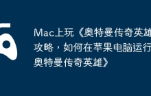 Mac上玩《奥特曼传奇英雄》攻略，如何在苹果电脑运行《奥特曼传奇英雄》