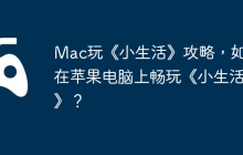 Mac玩《小生活》攻略，如何在苹果电脑上畅玩《小生活》？