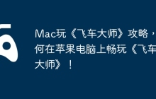 Mac玩《飞车大师》攻略，如何在苹果电脑上畅玩《飞车大师》！