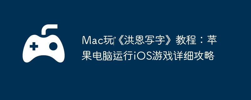 Mac玩‎《洪恩写字》教程：苹果电脑运行iOS游戏详细攻略