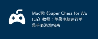 Mac玩‎《Super Chess for Watch》教程：苹果电脑运行苹果手表游戏指南