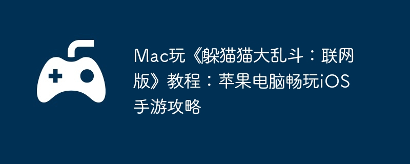 Mac玩《‎躲猫猫大乱斗：联网版》教程：苹果电脑畅玩iOS手游攻略