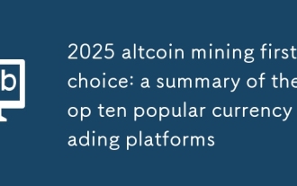 2025 altcoin mining first choice: a summary of the top ten popular currency trading platforms