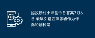 蚂蚁新村小课堂今日答案7月6日 最早引进西洋乐器作为伴奏的剧种是