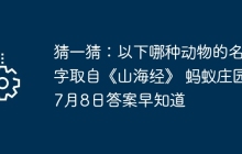 猜一猜：以下哪种动物的名字取自《山海经》 蚂蚁庄园7月8日答案早知道