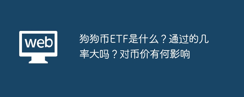狗狗币ETF是什么？通过的几率大吗？对币价有何影响