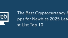 The Best Cryptocurrency Apps for Newbies 2025 Latest List Top 10
