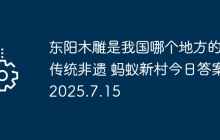東陽木雕是我國哪個地方的傳統(tǒng)非遺 螞蟻新村今日答案2025.7.15