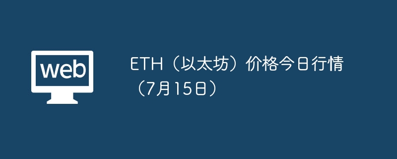 ETH(以太坊)价格今日行情(7月15日)