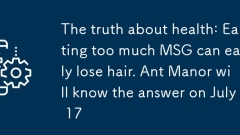 The truth about health: Eating too much MSG can easily lose hair. Ant Manor will know the answer on July 17