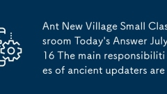 Ant New Village Small Classroom Today's Answer July 16 The main responsibilities of ancient updaters are