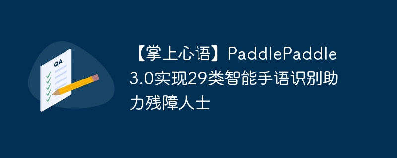 【掌上心语】paddlepaddle 3.0实现29类智能手语识别助力残障人士 - php中文网