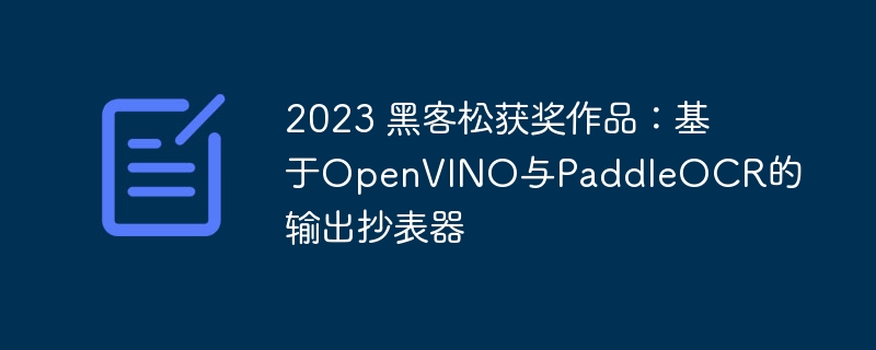 2023 黑客松获奖作品:基于openvino与paddleocr的输出抄表器 - php中文网