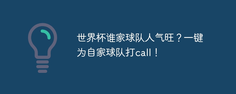 世界杯谁家球队人气旺?一键为自家球队打call! - php中文网