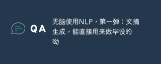 无脑使用nlp,第一弹:文摘生成,能直接用来做毕设的呦 - php中文网