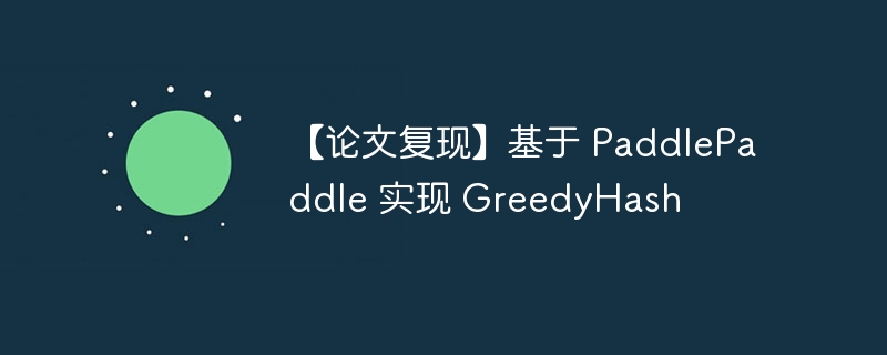 【论文复现】基于 paddlepaddle 实现 greedyhash - php中文网