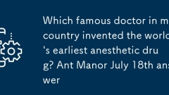 Quel médecin célèbre de mon pays a inventé la première drogue anesthésique du monde? Ant Manor 18 juillet Réponse