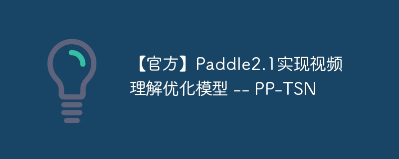 【官方】paddle2.1实现视频理解优化模型 -- pp-tsn - php中文网