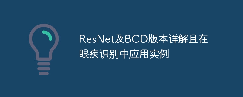 ResNet及BCD版本详解且在眼疾识别中应用实例