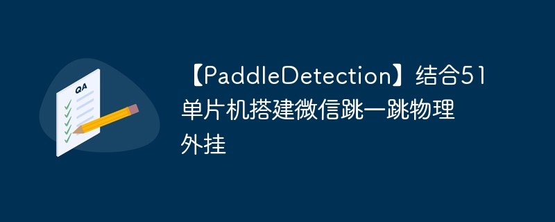 【PaddleDetection】结合51单片机搭建微信跳一跳物理外挂