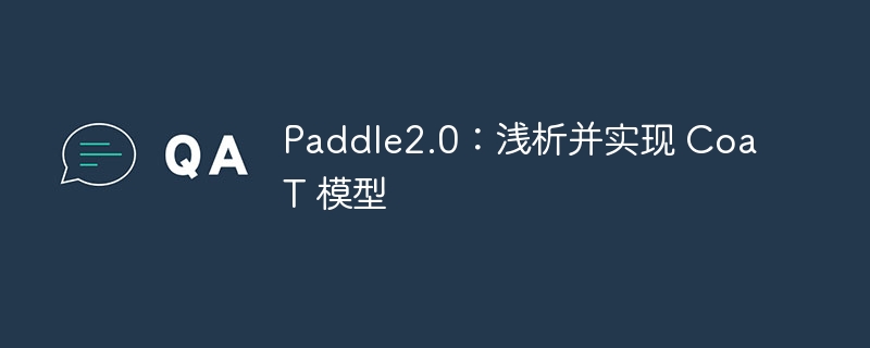 paddle2.0：浅析并实现 coat 模型 - php中文网