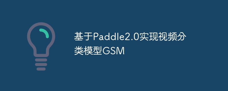 基于paddle2.0实现视频分类模型gsm - php中文网