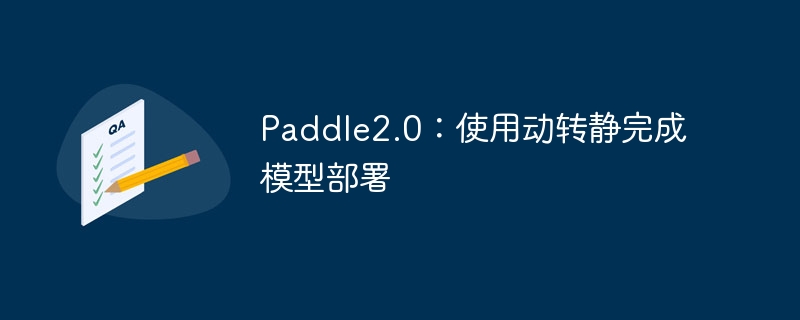 paddle2.0:使用动转静完成模型部署 - php中文网