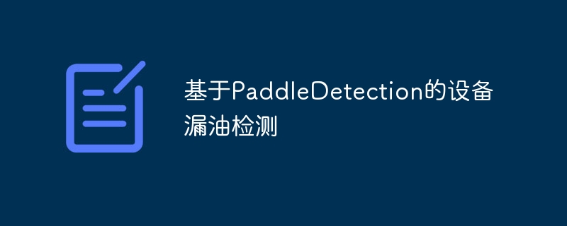 基于paddledetection的设备漏油检测 - php中文网