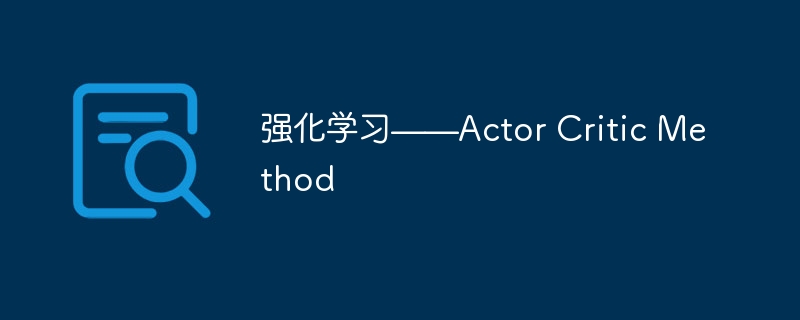 强化学习——actor critic method - php中文网