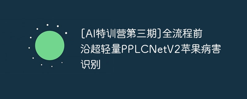 [AI特训营第三期]全流程前沿超轻量PPLCNetV2苹果病害识别