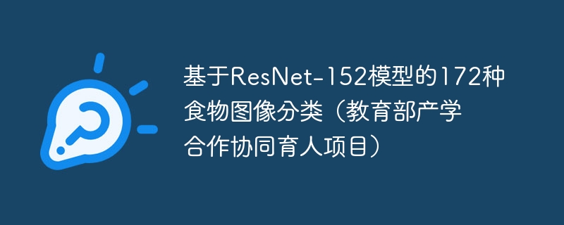 基于resnet-152模型的172种食物图像分类(教育部产学合作协同育人项目) - php中文网