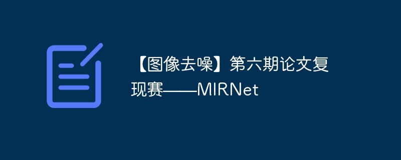 【图像去噪】第六期论文复现赛——mirnet - php中文网