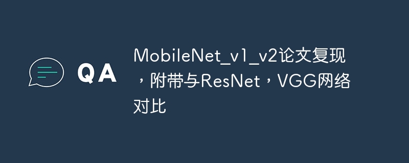 MobileNet_v1_v2论文复现，附带与ResNet，VGG网络对比
