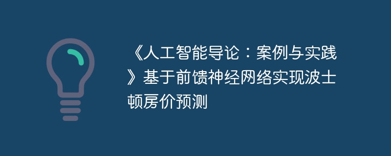 《人工智能导论：案例与实践》基于前馈神经网络实现波士顿房价预测 - php中文网