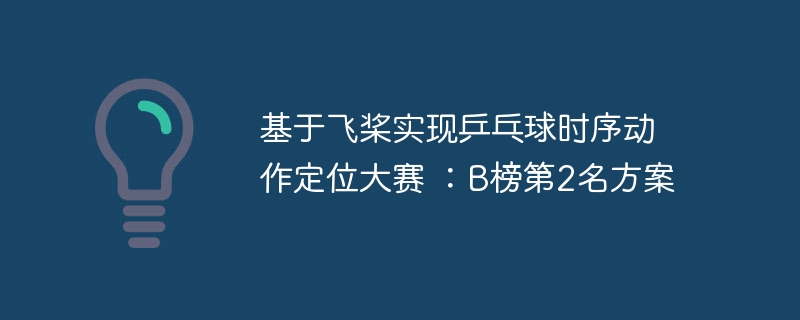 基于飞桨实现乒乓球时序动作定位大赛 ：B榜第2名方案