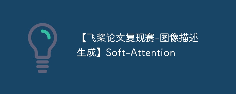 【飞桨论文复现赛-图像描述生成】Soft-Attention